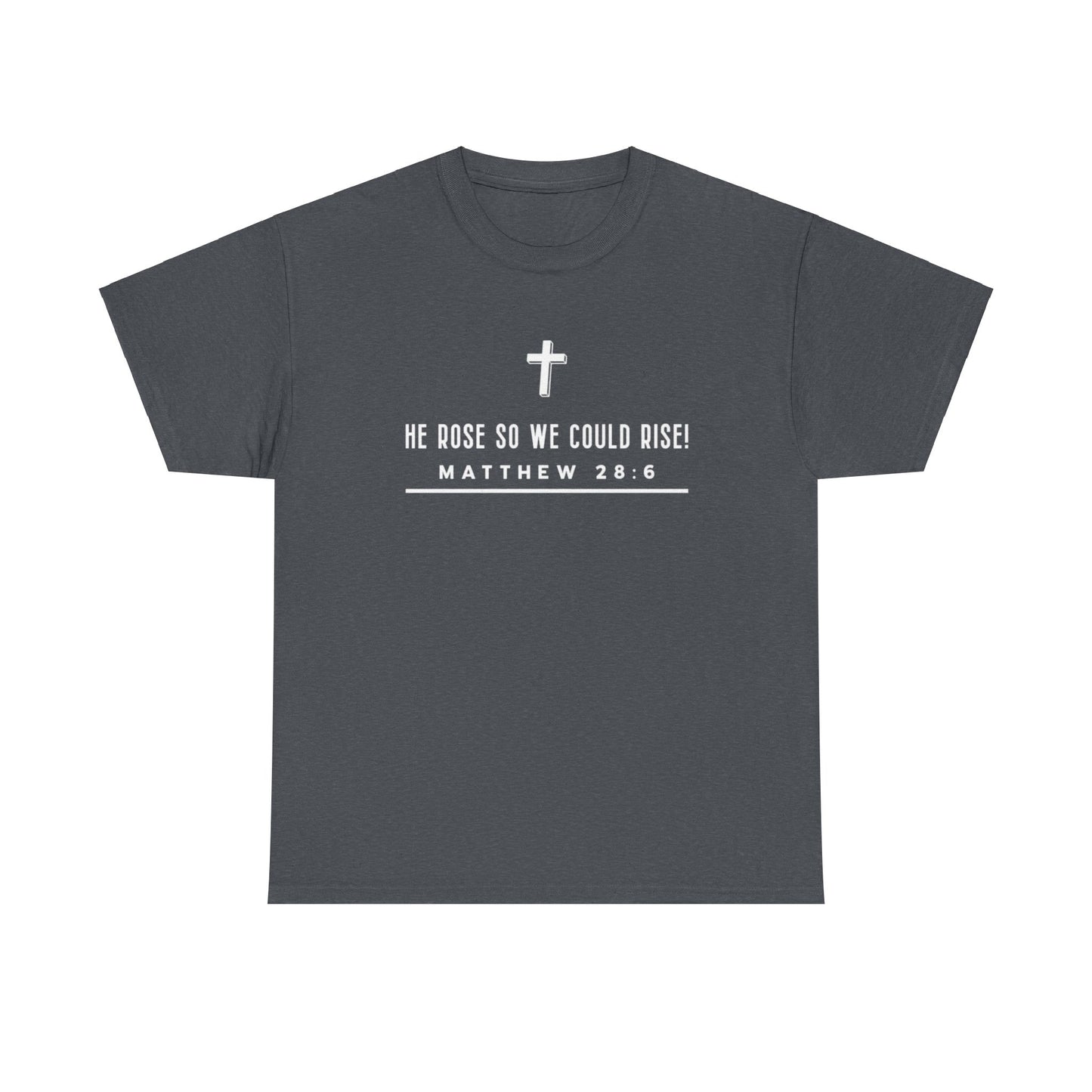 He Rose So We Could Rise T-Shirt (Matthew 28:6)