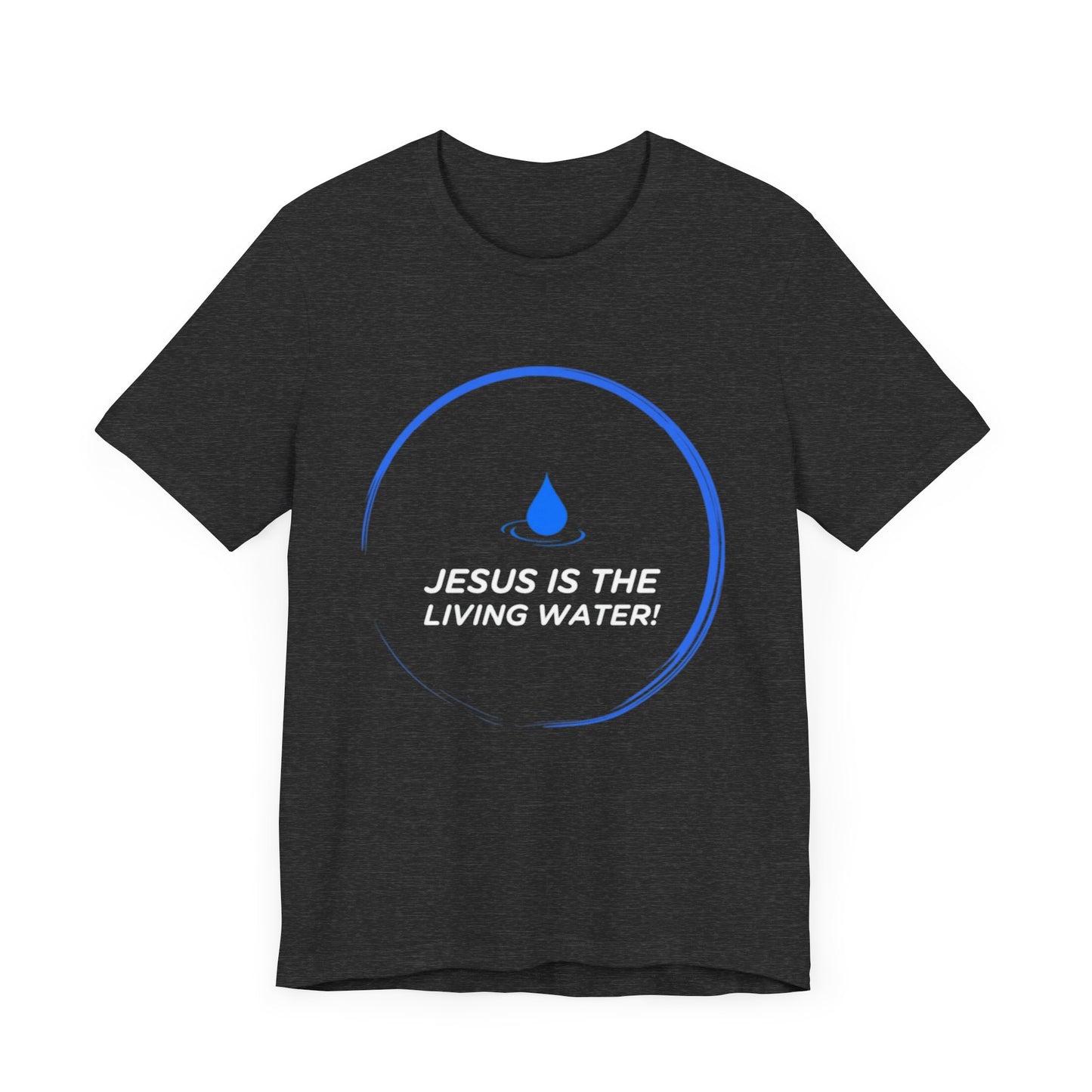 Jesus is the Living Water III T-Shirt (John 4:14)